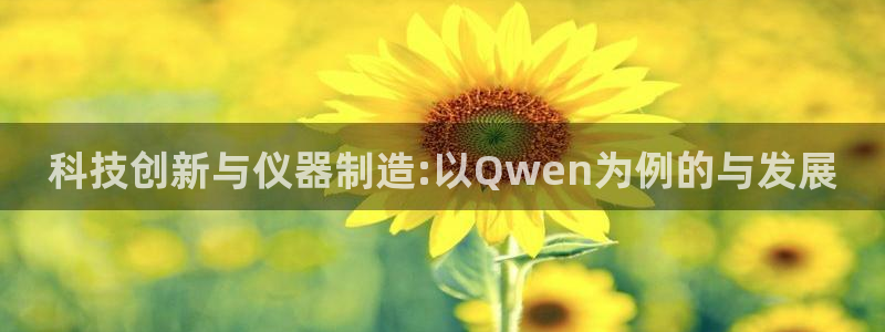 意昂3开户：科技创新与仪器制造:以Qwen为例的与发展