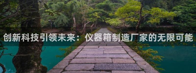 意昂3娱乐是那个系列的台子：创新科技引领未来：仪器箱制造厂家