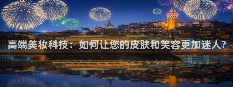 意昂3官方：高端美妆科技：如何让您的皮肤和笑容更加迷人?