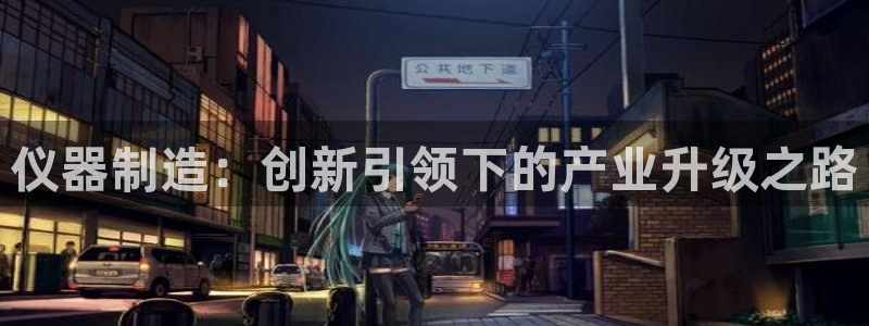 意昂体育3：仪器制造：创新引领下的产业升级之路