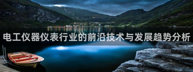 意昂体育3开户：电工仪器仪表行业的前沿技术与发展趋势分析