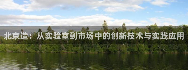 意昂3娱乐网站：北京造：从实验室到市场中的创新技术与实践应用