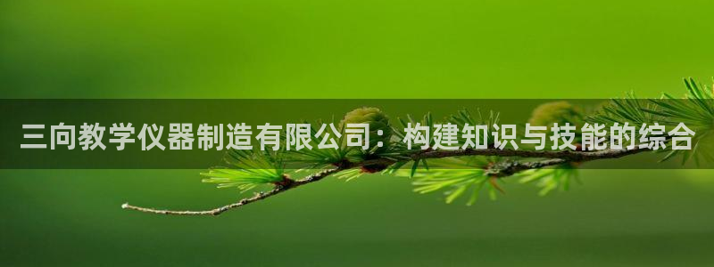 意昂体育3招商电话是多少号码：三向教学仪器制造有限公司：构建