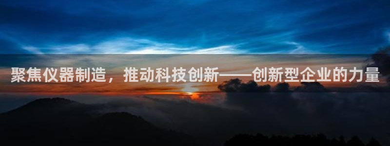 意昂体育3招商电话号码是多少：聚焦仪器制造，推动科技创新——