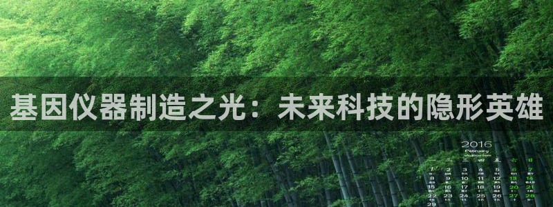 意昂体育3平台注册要钱吗是真的吗：基因仪器制造之光：未来科技