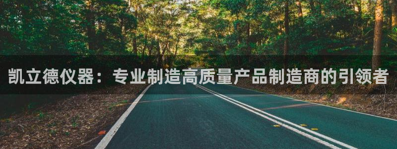 海南意昂体育3：凯立德仪器：专业制造高质量产品制造商的引领者