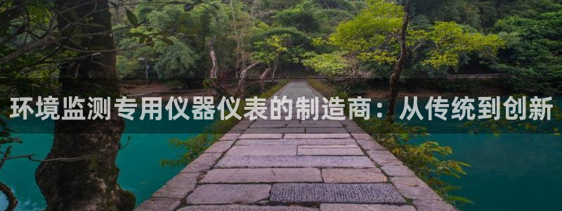 意昂3娱乐是那个系列的台子：环境监测专用仪器仪表的制造商：从