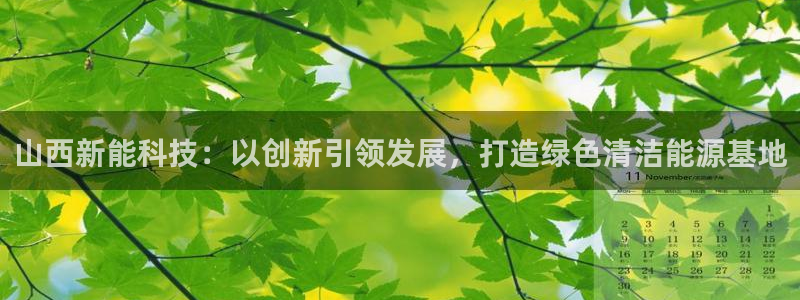 意昂3科技：山西新能科技：以创新引领发展，打造绿色清洁能源基