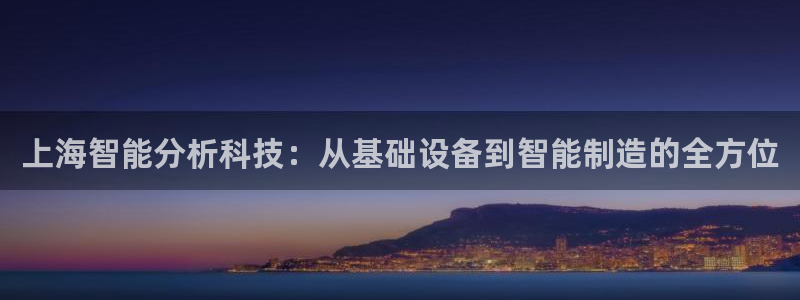 意昂体育3平台APP：上海智能分析科技：从基础设备到智能制造